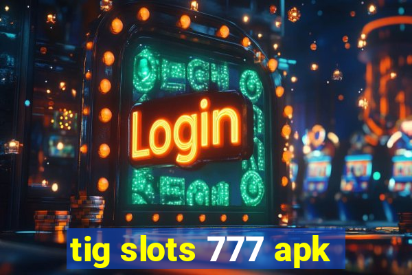 tig slots 777 apk